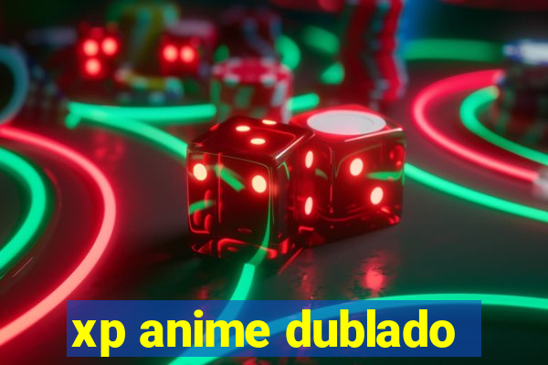 xp anime dublado